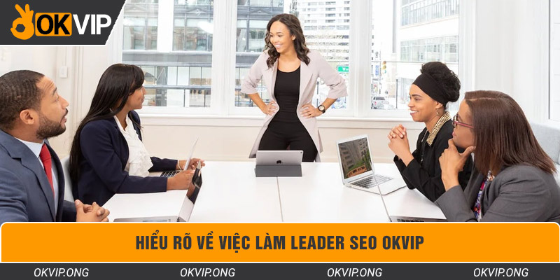 Hiểu rõ về việc làm leader SEO OKVIP