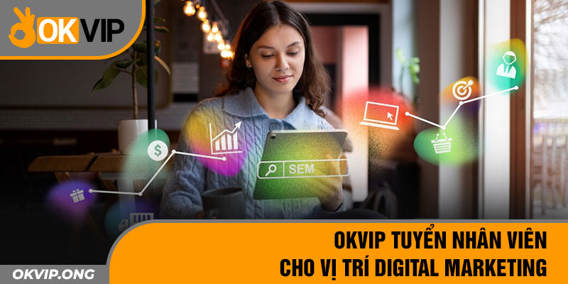 OKVIP tuyển nhân viên cho vị trí Digital Marketing