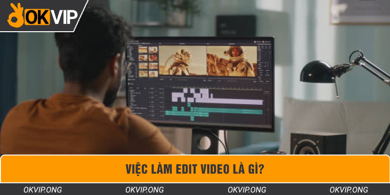 Việc làm edit video là gì?