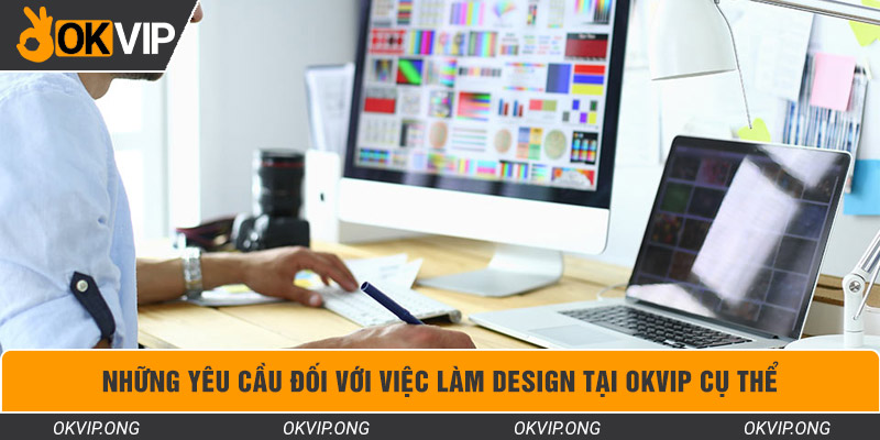 Những yêu cầu đối với việc làm Design tại OKVIP cụ thể
