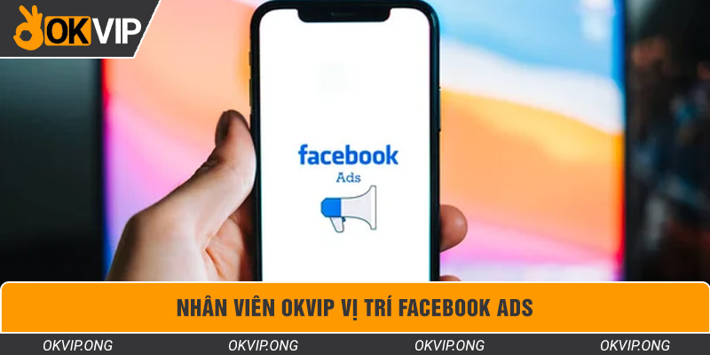 Nhân viên OKVIP vị trí Facebook Ads