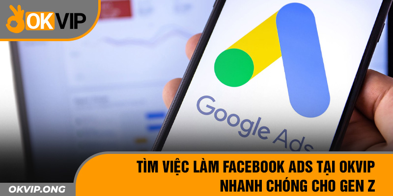 Tìm Việc Làm Facebook ADS Tại OKVIP Nhanh Chóng Cho Gen Z