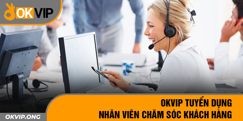 OKVIP tuyển dụng nhân viên chăm sóc khách hàng