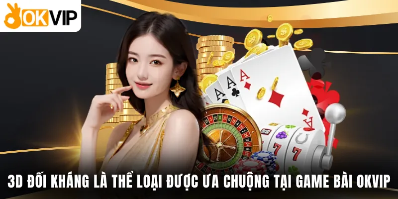 3D đối kháng là thể loại được ưa chuộng tại game bài OKVIP
