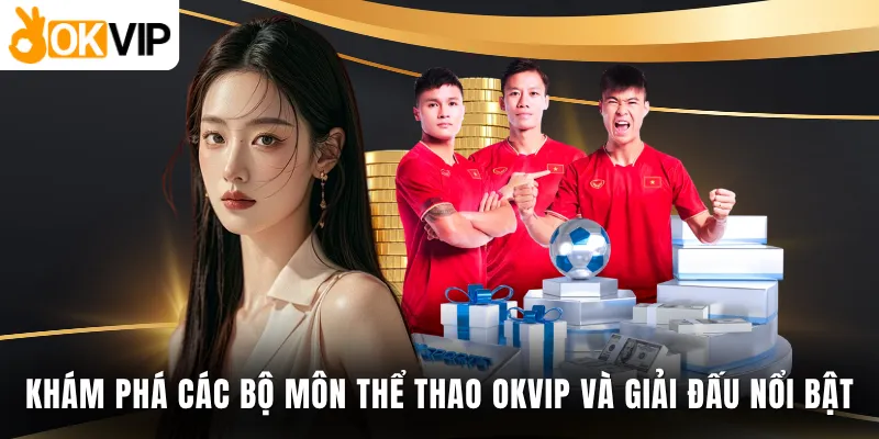 Khám phá các bộ môn thể thao OKVIP và giải đấu nổi bật