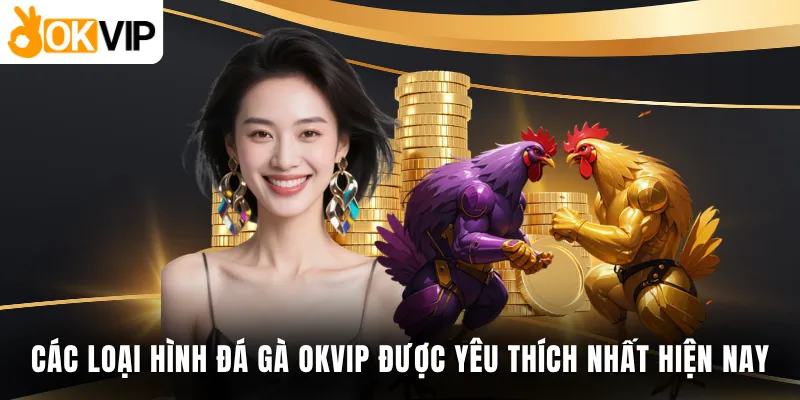 Các loại hình đá gà OKVIP được yêu thích nhất hiện nay