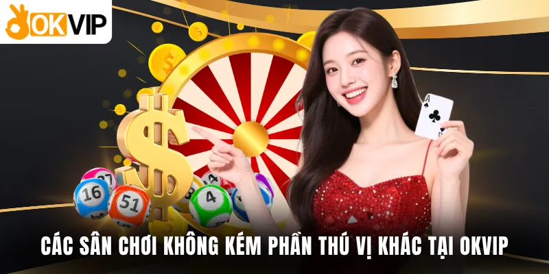 Các sân chơi không kém phần thú vị khác tại OKVIP