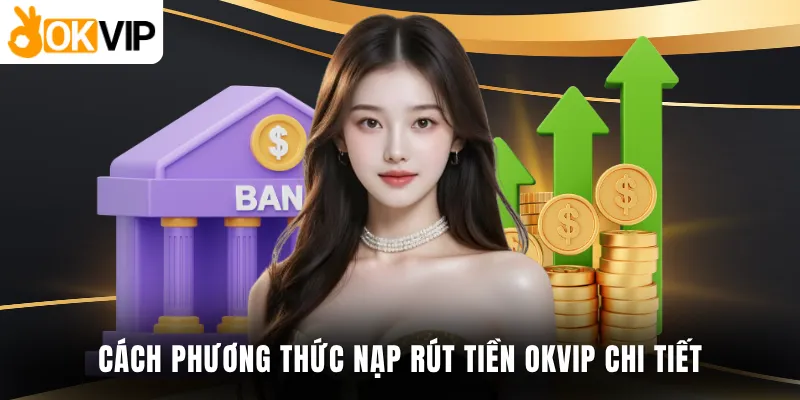 Cách phương thức nạp rút tiền OKVIP chi tiết