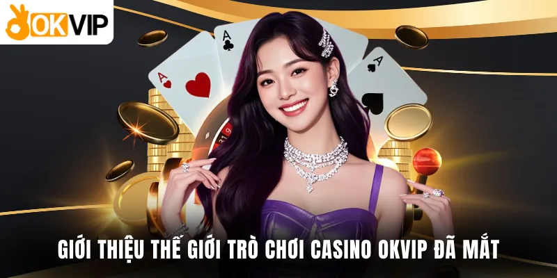 Giới thiệu thế giới trò chơi casino OKVIP đã mắt