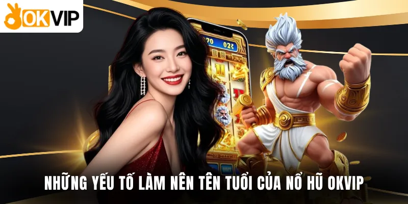 Những yếu tố làm nên tên tuổi của nổ hũ OKVIP