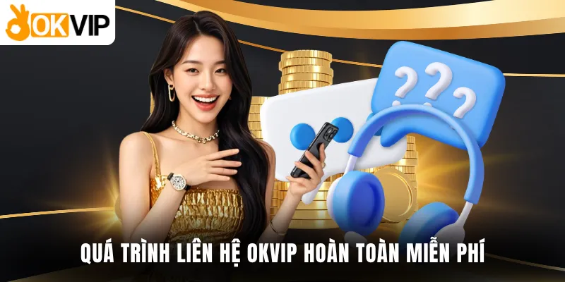 Quá trình liên hệ OKVIP hoàn toàn miễn phí