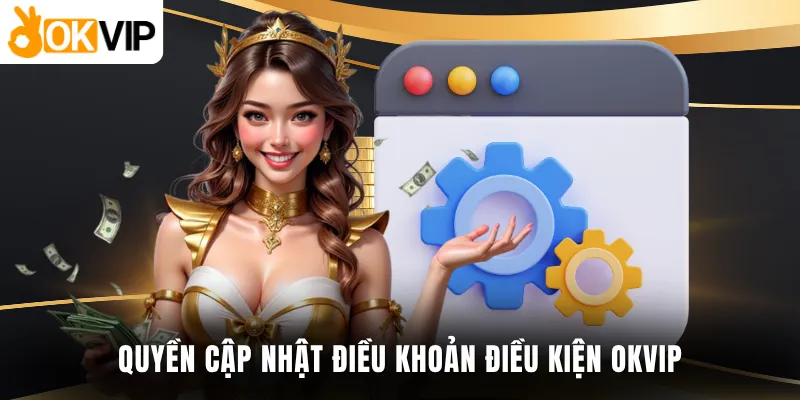 Quyền cập nhật điều khoản điều kiện OKVIP